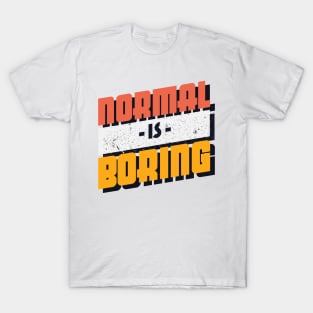 Normal is Boring T-Shirt